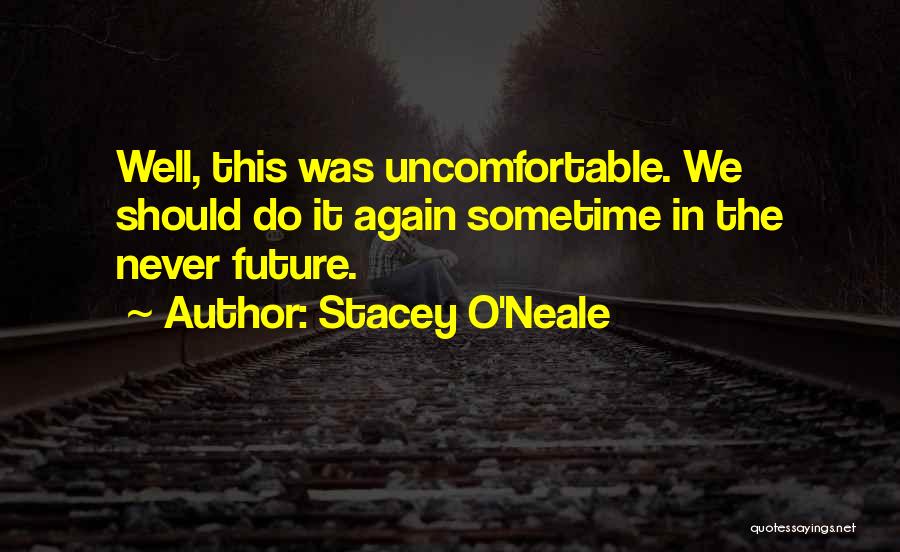 Stacey O'Neale Quotes: Well, This Was Uncomfortable. We Should Do It Again Sometime In The Never Future.