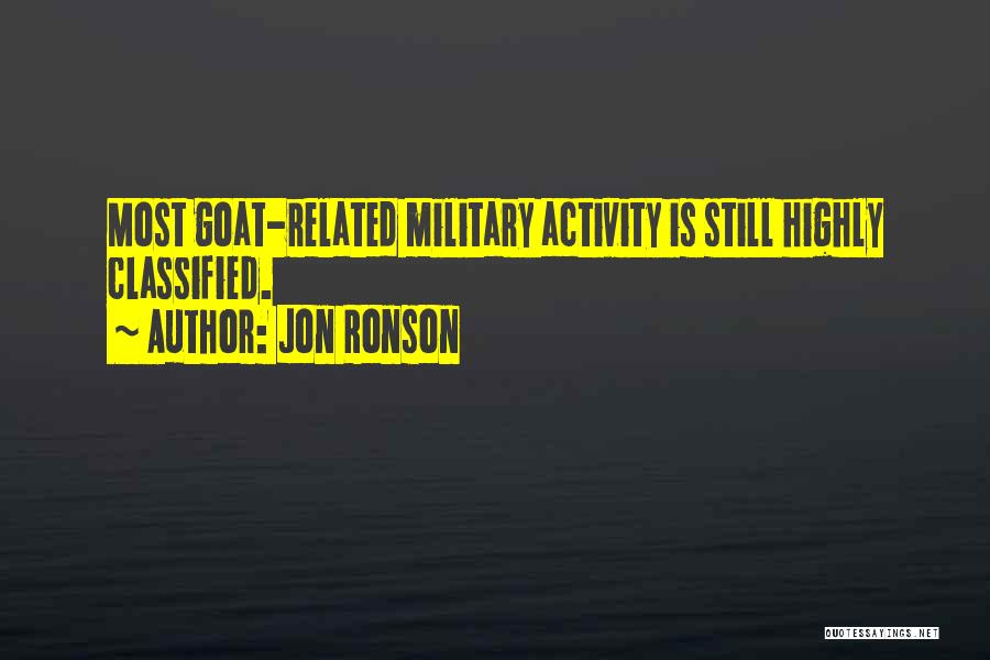 Jon Ronson Quotes: Most Goat-related Military Activity Is Still Highly Classified.