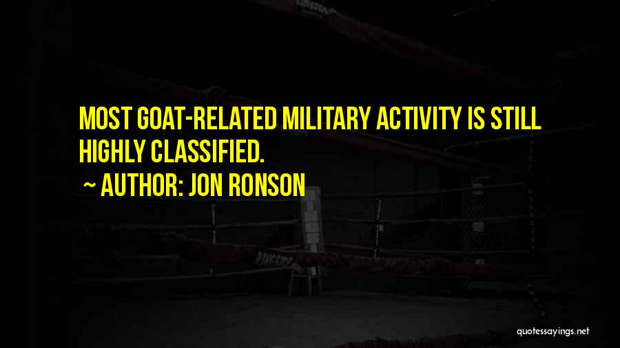 Jon Ronson Quotes: Most Goat-related Military Activity Is Still Highly Classified.