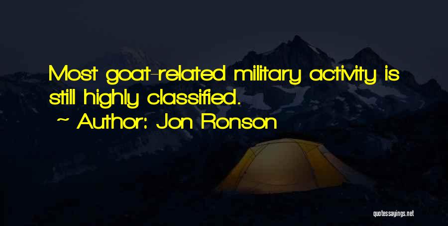 Jon Ronson Quotes: Most Goat-related Military Activity Is Still Highly Classified.
