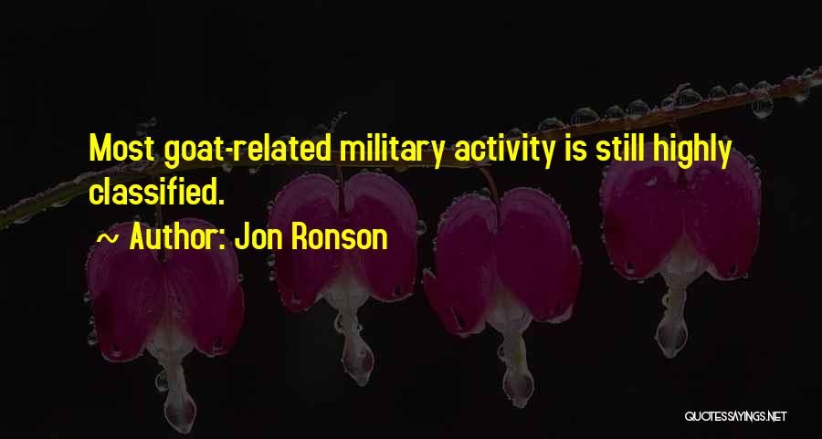 Jon Ronson Quotes: Most Goat-related Military Activity Is Still Highly Classified.