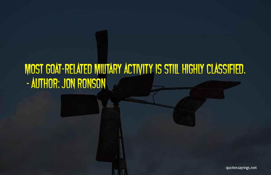 Jon Ronson Quotes: Most Goat-related Military Activity Is Still Highly Classified.