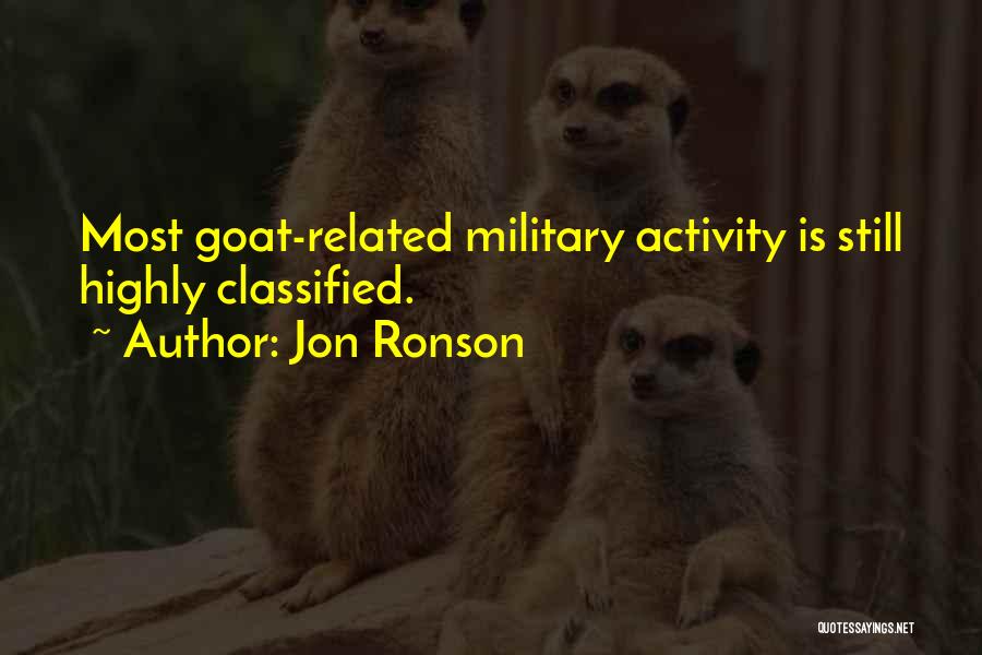 Jon Ronson Quotes: Most Goat-related Military Activity Is Still Highly Classified.