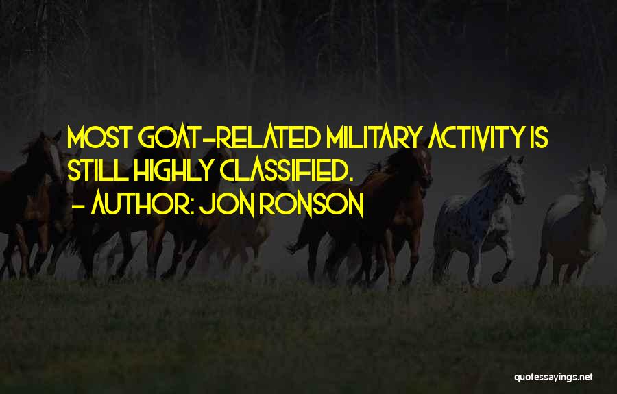Jon Ronson Quotes: Most Goat-related Military Activity Is Still Highly Classified.