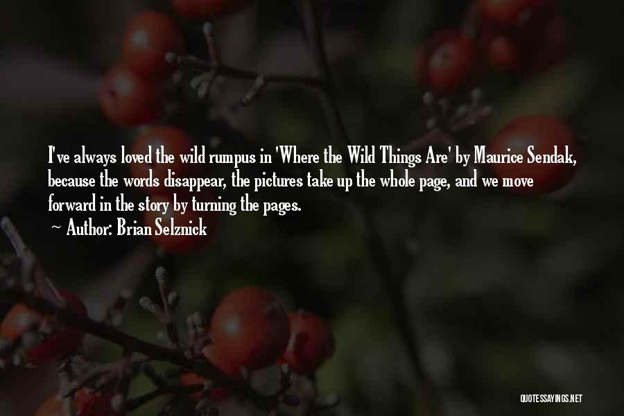 Brian Selznick Quotes: I've Always Loved The Wild Rumpus In 'where The Wild Things Are' By Maurice Sendak, Because The Words Disappear, The