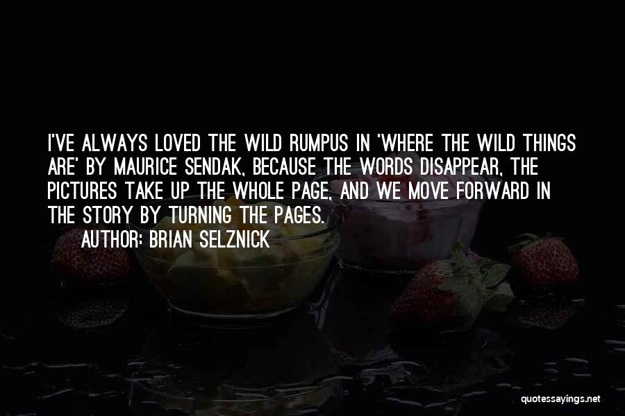 Brian Selznick Quotes: I've Always Loved The Wild Rumpus In 'where The Wild Things Are' By Maurice Sendak, Because The Words Disappear, The