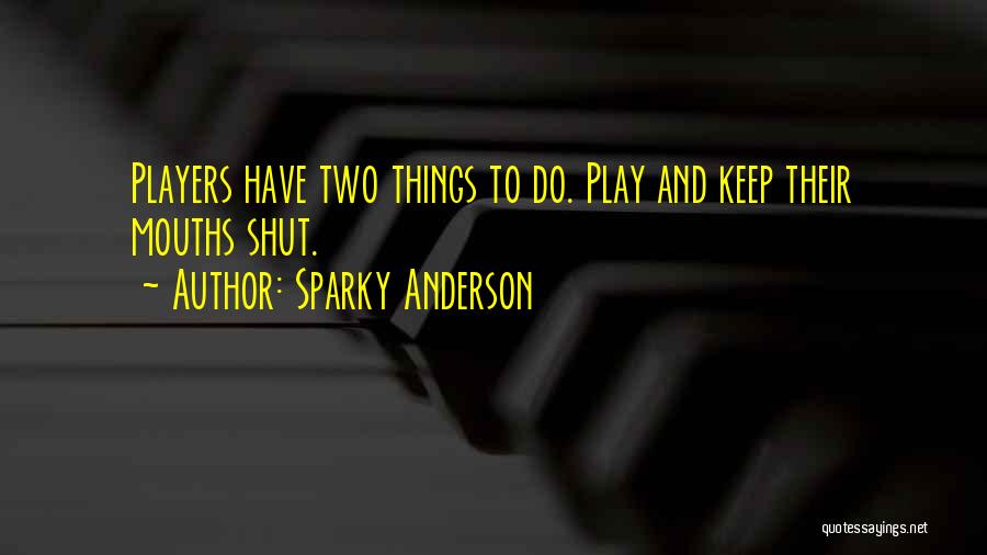 Sparky Anderson Quotes: Players Have Two Things To Do. Play And Keep Their Mouths Shut.