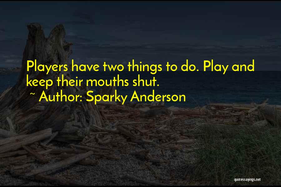 Sparky Anderson Quotes: Players Have Two Things To Do. Play And Keep Their Mouths Shut.