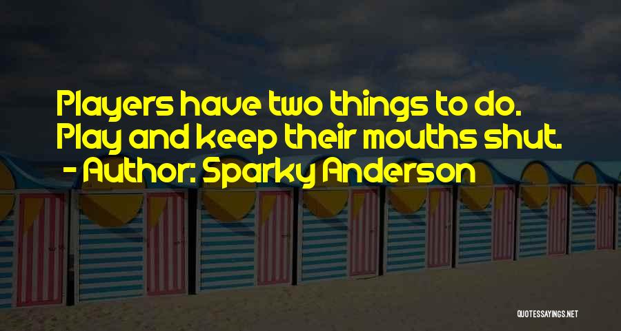 Sparky Anderson Quotes: Players Have Two Things To Do. Play And Keep Their Mouths Shut.