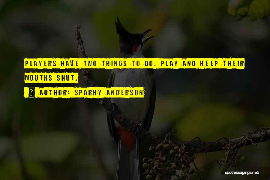 Sparky Anderson Quotes: Players Have Two Things To Do. Play And Keep Their Mouths Shut.