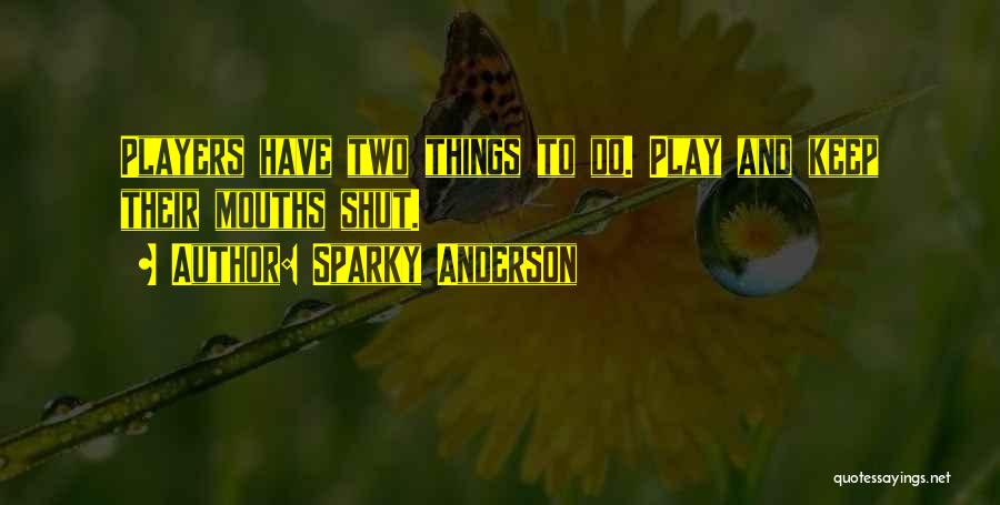 Sparky Anderson Quotes: Players Have Two Things To Do. Play And Keep Their Mouths Shut.
