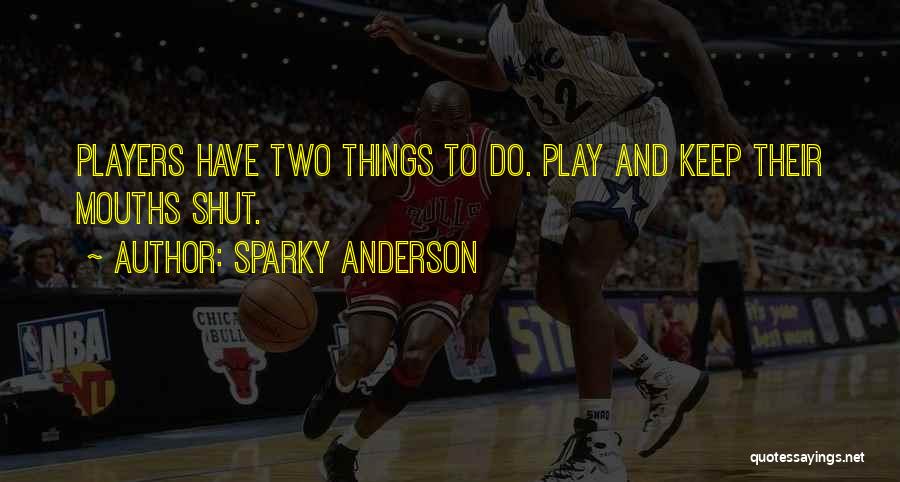 Sparky Anderson Quotes: Players Have Two Things To Do. Play And Keep Their Mouths Shut.