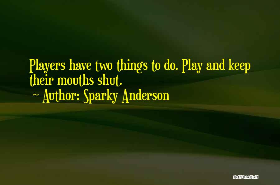 Sparky Anderson Quotes: Players Have Two Things To Do. Play And Keep Their Mouths Shut.