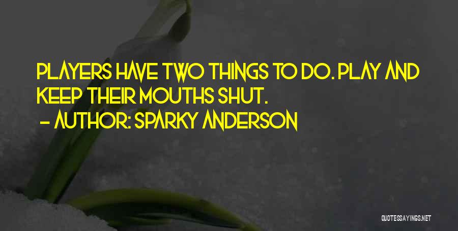 Sparky Anderson Quotes: Players Have Two Things To Do. Play And Keep Their Mouths Shut.