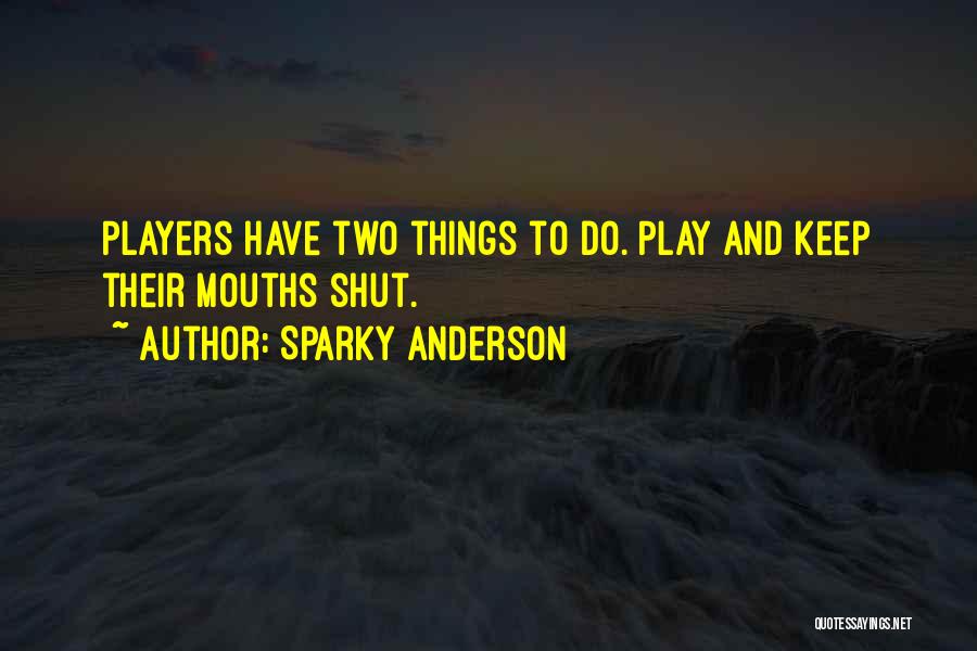 Sparky Anderson Quotes: Players Have Two Things To Do. Play And Keep Their Mouths Shut.