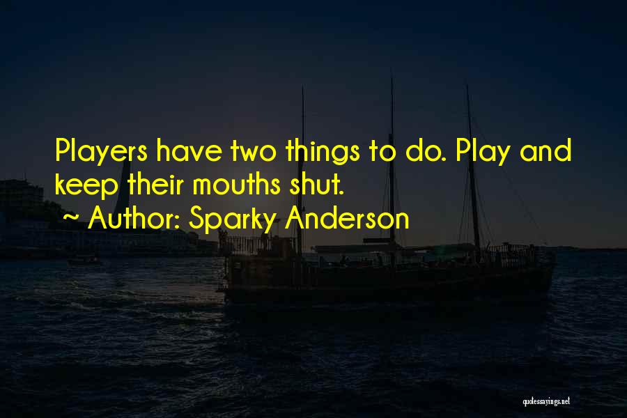 Sparky Anderson Quotes: Players Have Two Things To Do. Play And Keep Their Mouths Shut.