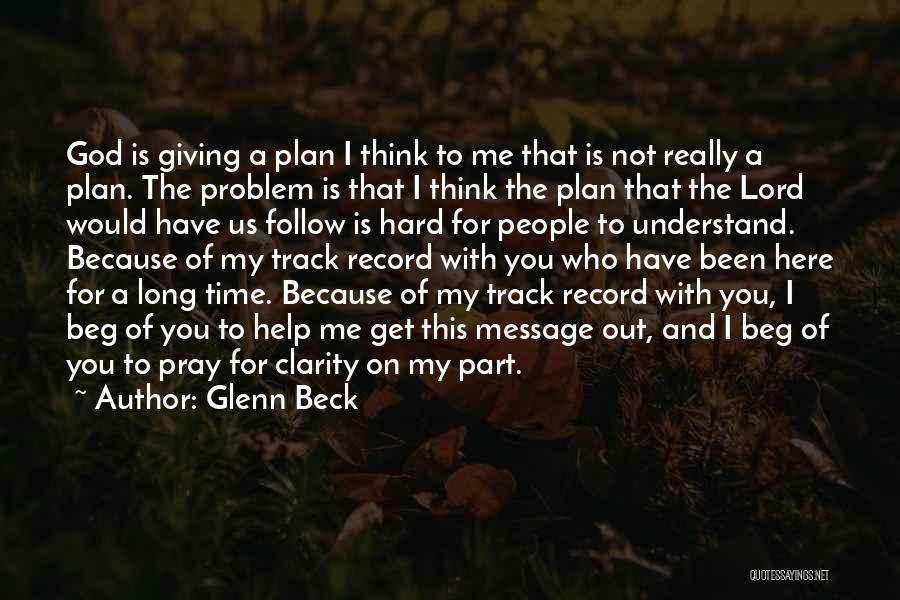 Glenn Beck Quotes: God Is Giving A Plan I Think To Me That Is Not Really A Plan. The Problem Is That I