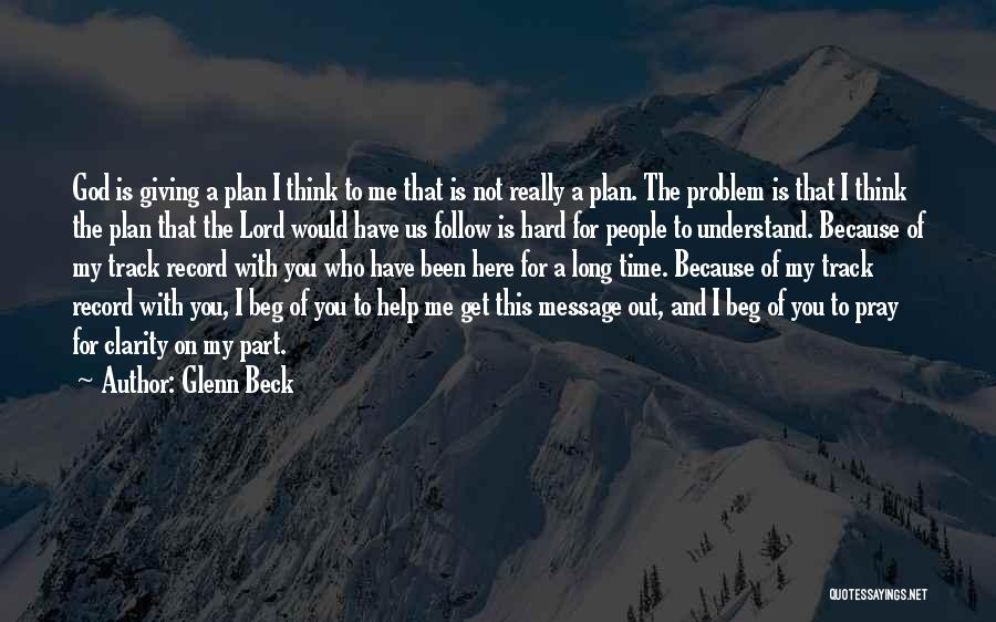 Glenn Beck Quotes: God Is Giving A Plan I Think To Me That Is Not Really A Plan. The Problem Is That I