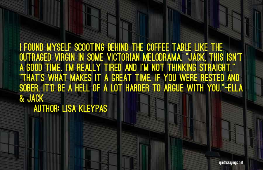 Lisa Kleypas Quotes: I Found Myself Scooting Behind The Coffee Table Like The Outraged Virgin In Some Victorian Melodrama. Jack, This Isn't A