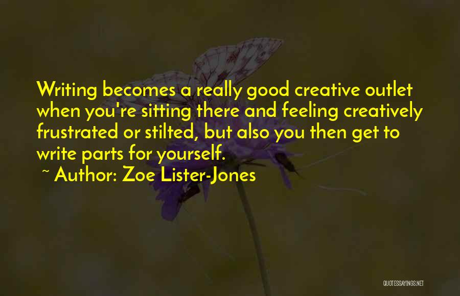 Zoe Lister-Jones Quotes: Writing Becomes A Really Good Creative Outlet When You're Sitting There And Feeling Creatively Frustrated Or Stilted, But Also You