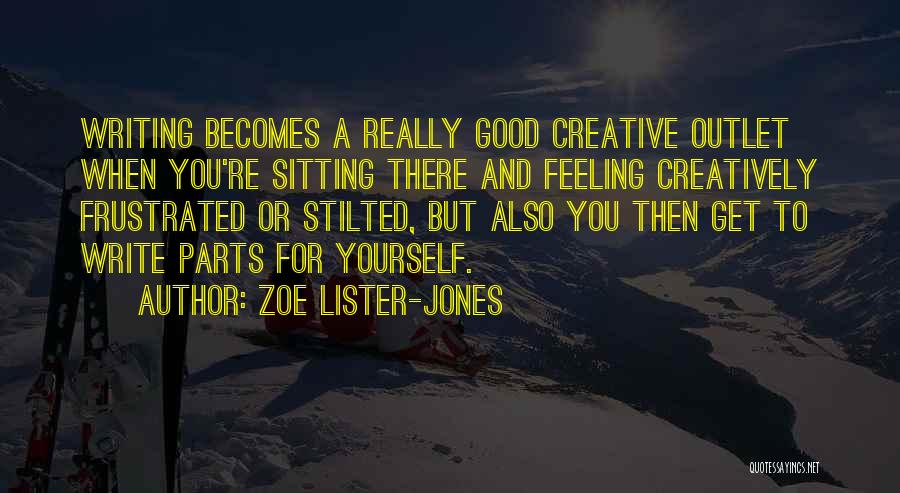 Zoe Lister-Jones Quotes: Writing Becomes A Really Good Creative Outlet When You're Sitting There And Feeling Creatively Frustrated Or Stilted, But Also You
