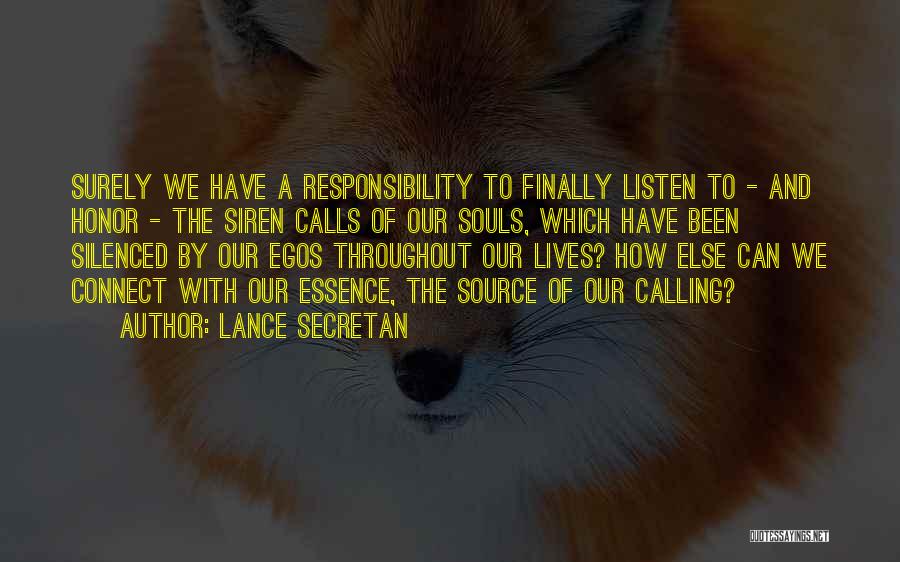 Lance Secretan Quotes: Surely We Have A Responsibility To Finally Listen To - And Honor - The Siren Calls Of Our Souls, Which