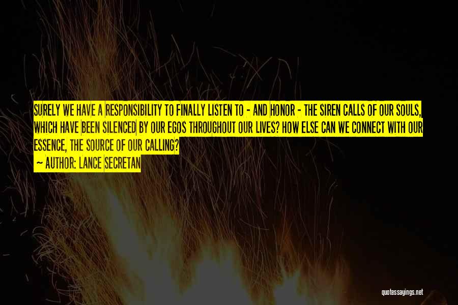 Lance Secretan Quotes: Surely We Have A Responsibility To Finally Listen To - And Honor - The Siren Calls Of Our Souls, Which