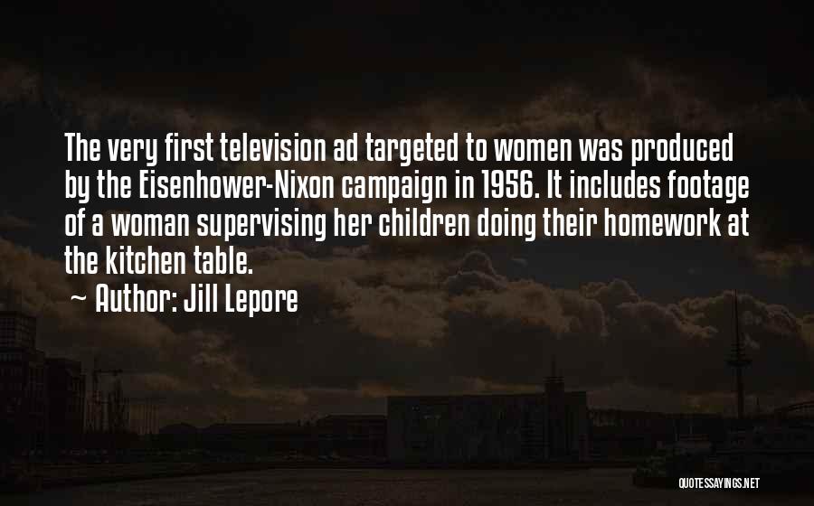 Jill Lepore Quotes: The Very First Television Ad Targeted To Women Was Produced By The Eisenhower-nixon Campaign In 1956. It Includes Footage Of