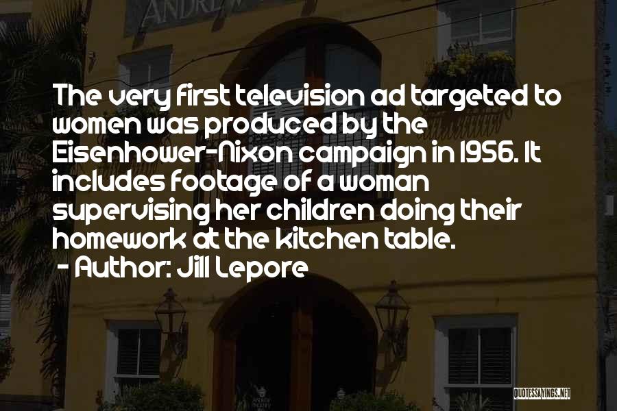 Jill Lepore Quotes: The Very First Television Ad Targeted To Women Was Produced By The Eisenhower-nixon Campaign In 1956. It Includes Footage Of