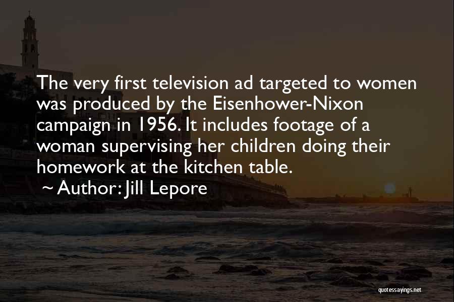 Jill Lepore Quotes: The Very First Television Ad Targeted To Women Was Produced By The Eisenhower-nixon Campaign In 1956. It Includes Footage Of