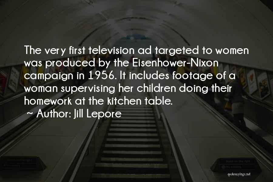 Jill Lepore Quotes: The Very First Television Ad Targeted To Women Was Produced By The Eisenhower-nixon Campaign In 1956. It Includes Footage Of