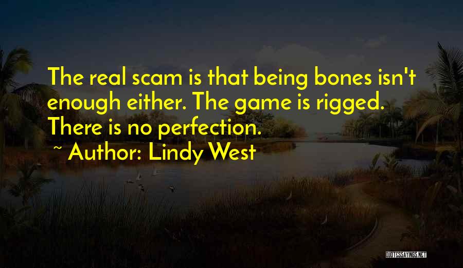 Lindy West Quotes: The Real Scam Is That Being Bones Isn't Enough Either. The Game Is Rigged. There Is No Perfection.