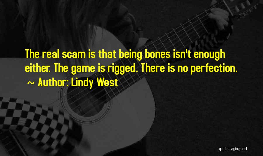 Lindy West Quotes: The Real Scam Is That Being Bones Isn't Enough Either. The Game Is Rigged. There Is No Perfection.