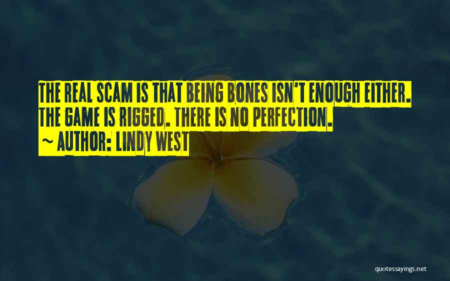 Lindy West Quotes: The Real Scam Is That Being Bones Isn't Enough Either. The Game Is Rigged. There Is No Perfection.