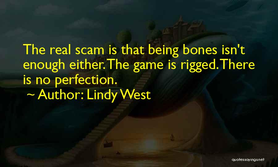 Lindy West Quotes: The Real Scam Is That Being Bones Isn't Enough Either. The Game Is Rigged. There Is No Perfection.