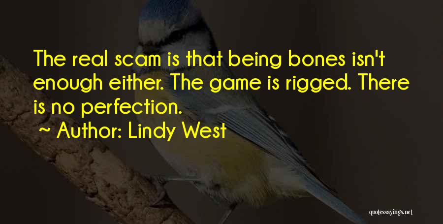 Lindy West Quotes: The Real Scam Is That Being Bones Isn't Enough Either. The Game Is Rigged. There Is No Perfection.