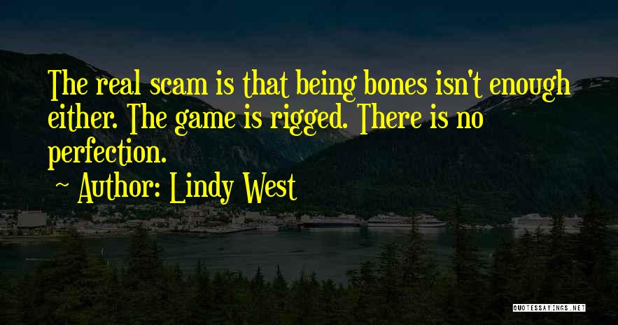 Lindy West Quotes: The Real Scam Is That Being Bones Isn't Enough Either. The Game Is Rigged. There Is No Perfection.