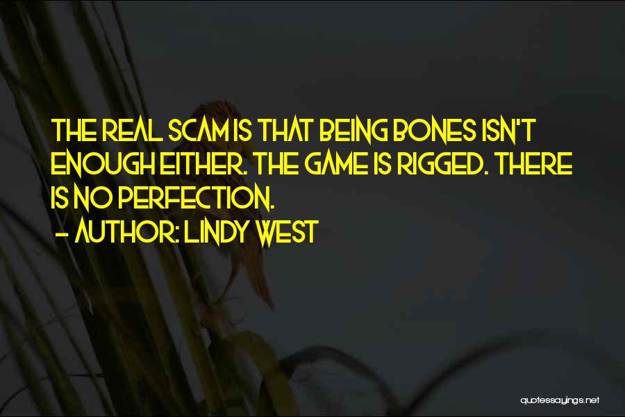 Lindy West Quotes: The Real Scam Is That Being Bones Isn't Enough Either. The Game Is Rigged. There Is No Perfection.