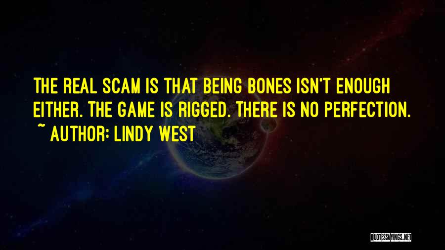 Lindy West Quotes: The Real Scam Is That Being Bones Isn't Enough Either. The Game Is Rigged. There Is No Perfection.