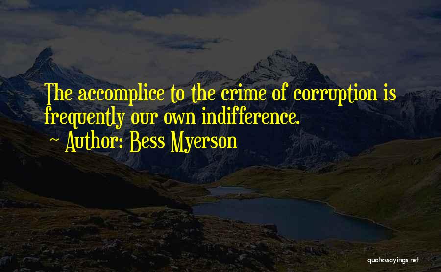 Bess Myerson Quotes: The Accomplice To The Crime Of Corruption Is Frequently Our Own Indifference.