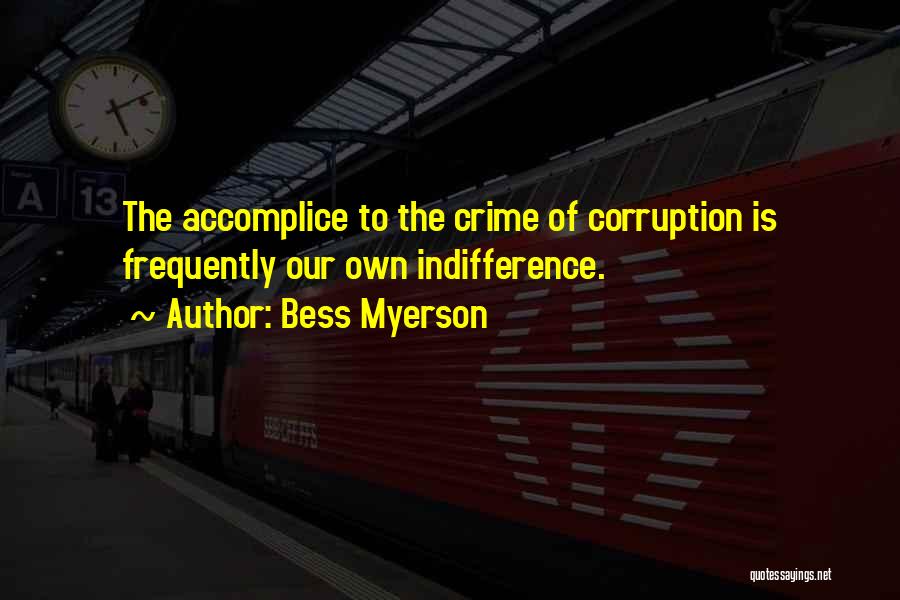 Bess Myerson Quotes: The Accomplice To The Crime Of Corruption Is Frequently Our Own Indifference.
