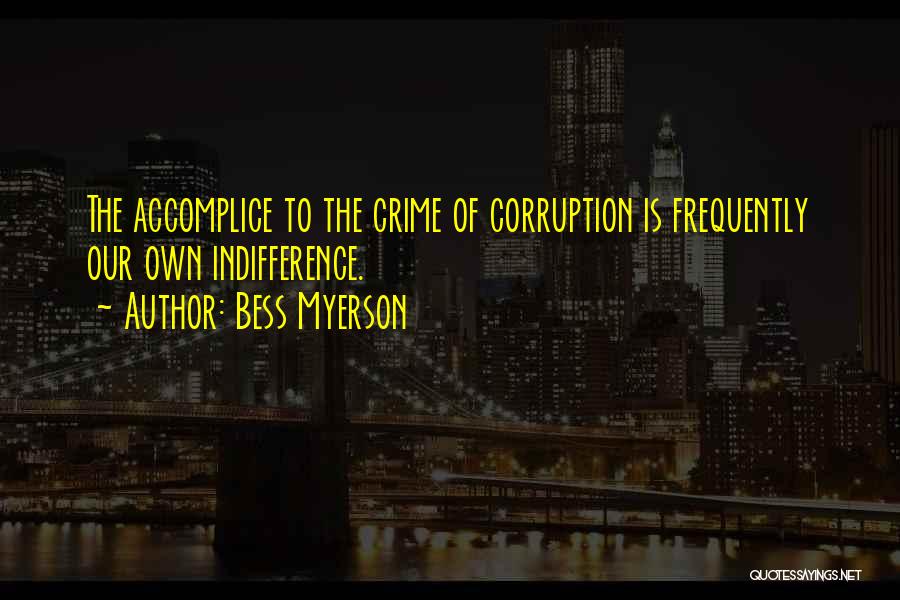 Bess Myerson Quotes: The Accomplice To The Crime Of Corruption Is Frequently Our Own Indifference.
