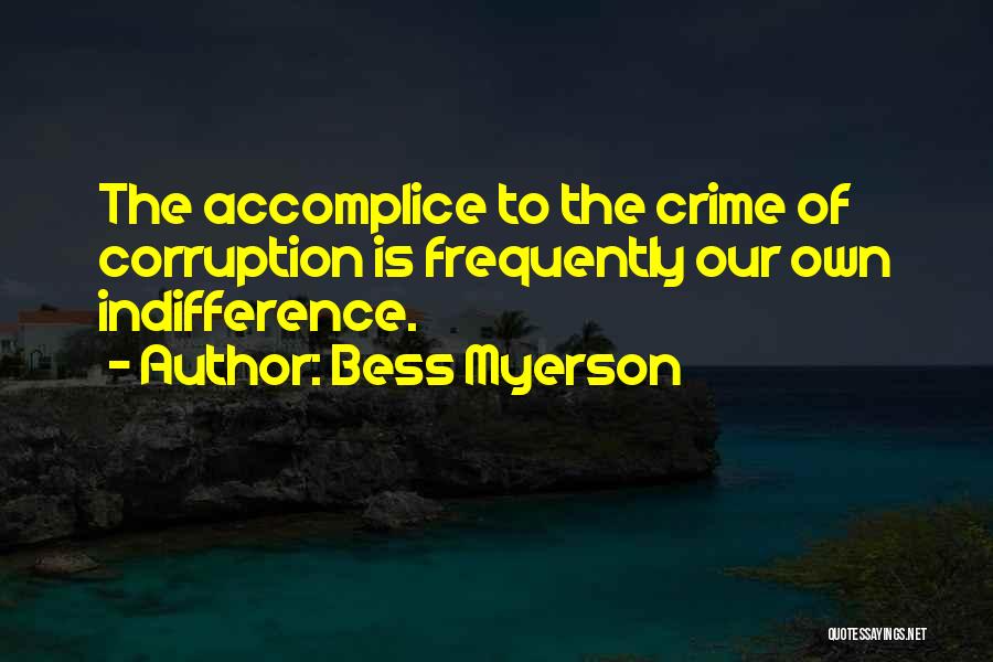 Bess Myerson Quotes: The Accomplice To The Crime Of Corruption Is Frequently Our Own Indifference.