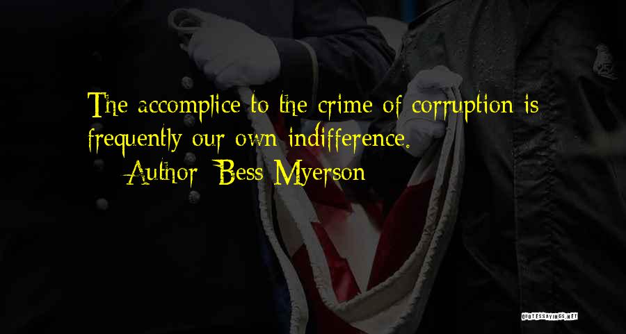 Bess Myerson Quotes: The Accomplice To The Crime Of Corruption Is Frequently Our Own Indifference.