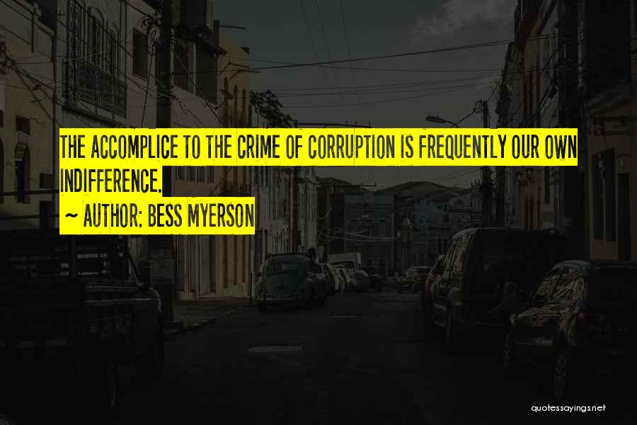 Bess Myerson Quotes: The Accomplice To The Crime Of Corruption Is Frequently Our Own Indifference.