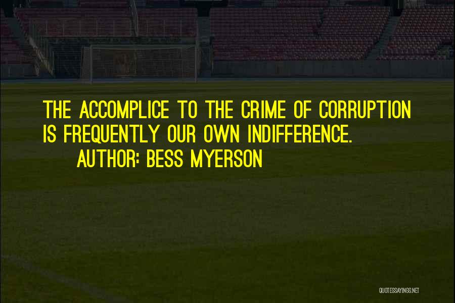 Bess Myerson Quotes: The Accomplice To The Crime Of Corruption Is Frequently Our Own Indifference.
