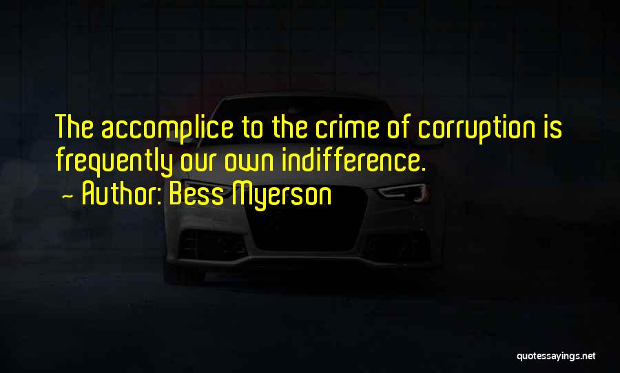 Bess Myerson Quotes: The Accomplice To The Crime Of Corruption Is Frequently Our Own Indifference.