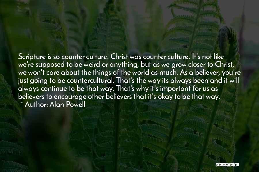 Alan Powell Quotes: Scripture Is So Counter Culture. Christ Was Counter Culture. It's Not Like We're Supposed To Be Weird Or Anything, But