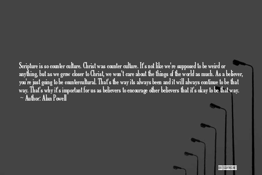 Alan Powell Quotes: Scripture Is So Counter Culture. Christ Was Counter Culture. It's Not Like We're Supposed To Be Weird Or Anything, But