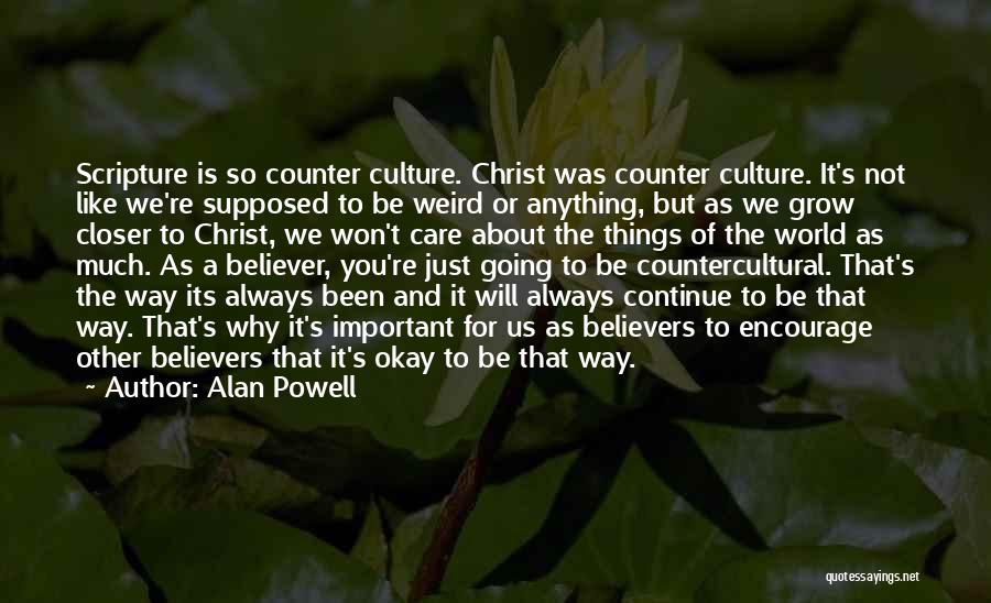 Alan Powell Quotes: Scripture Is So Counter Culture. Christ Was Counter Culture. It's Not Like We're Supposed To Be Weird Or Anything, But